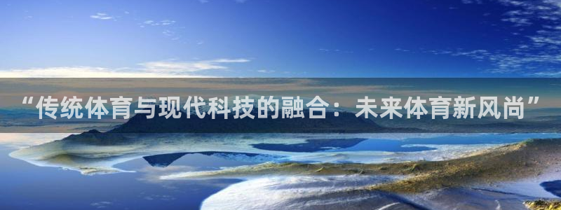 JJB竞技宝官网下载招商电话号码查询：“传统体育与现