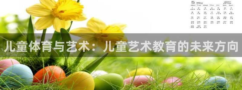 JJB竞技宝官方正版app集团官网首页：儿童体育与艺