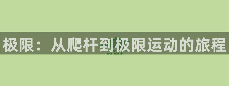 JJB竞技宝官网下载平台注册要钱吗：极限：从爬杆到极