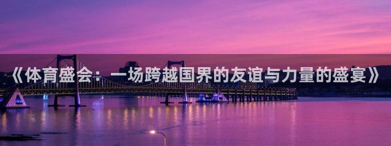 JJB竞技宝官方正版app娱乐网站：《体育盛会：一场跨越国界