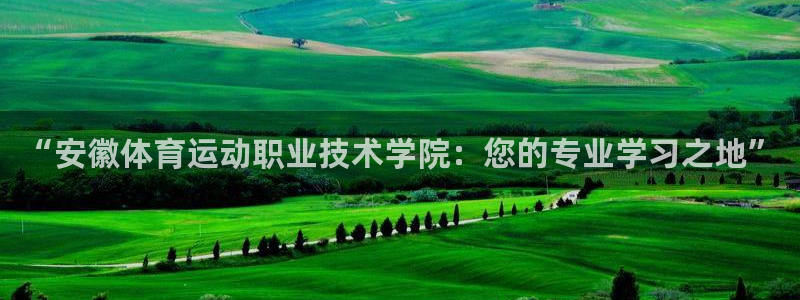 JJB竞技宝官网下载官方客服电话：“安徽体育运动职业技术学院